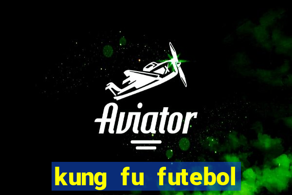 kung fu futebol clube online